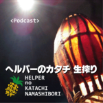 ヘルパーのカタチ 生搾り Podcast